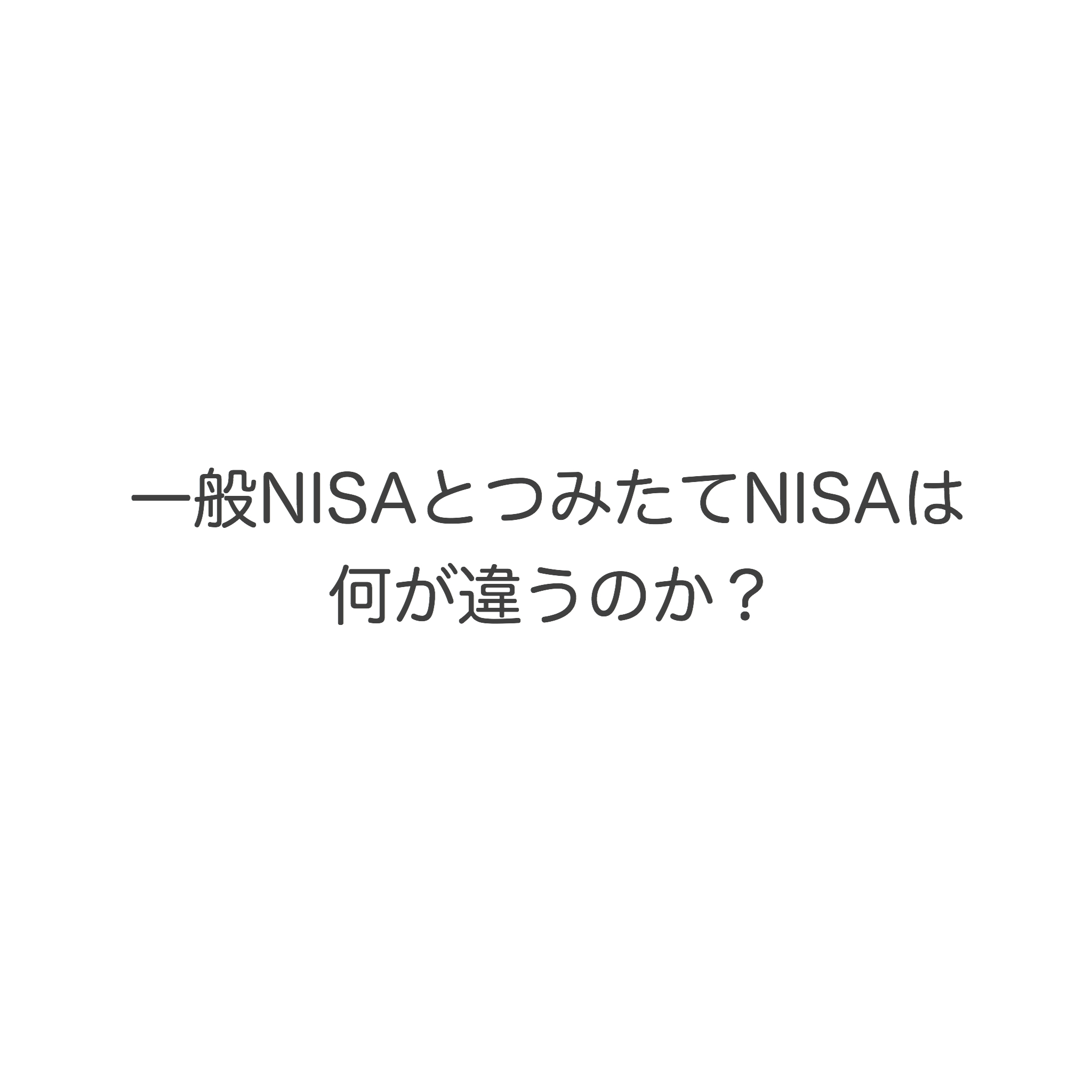 一般NISAとつみたてNISAは何が違うのか?